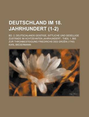 Book cover for Deutschland Im 18. Jahrhundert; Bd. 2, Deutschlands Geistige, Sittliche Und Gesellige Zustande Im Achtzehnten Jahrhundert; Theil 1, Bis Zur Thronbeste