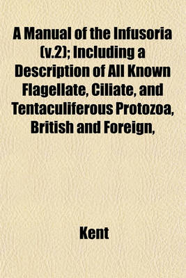 Book cover for A Manual of the Infusoria (V.2); Including a Description of All Known Flagellate, Ciliate, and Tentaculiferous Protozoa, British and Foreign,