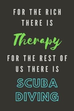 Cover of For The Rich There Is Therapy - For The Rest Of Us There Is Scuba Diving