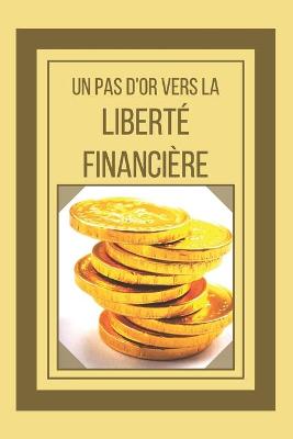 Book cover for Un Pas d'Or Vers La Liberte Financiere