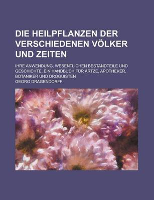 Book cover for Die Heilpflanzen Der Verschiedenen Volker Und Zeiten; Ihre Anwendung, Wesentlichen Bestandteile Und Geschichte. Ein Handbuch Fur Artze, Apotheker, Bot