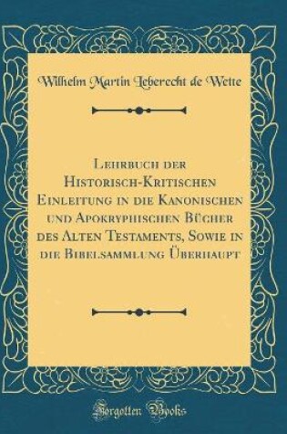 Cover of Lehrbuch Der Historisch-Kritischen Einleitung in Die Kanonischen Und Apokryphischen Bücher Des Alten Testaments, Sowie in Die Bibelsammlung Überhaupt (Classic Reprint)