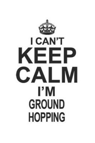 Cover of I Can't Keep Calm I'm Ground Hopping