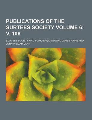 Book cover for Publications of the Surtees Society Volume 6; V. 106