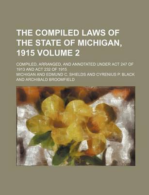 Book cover for The Compiled Laws of the State of Michigan, 1915; Compiled, Arranged, and Annotated Under ACT 247 of 1913 and ACT 232 of 1915 Volume 2
