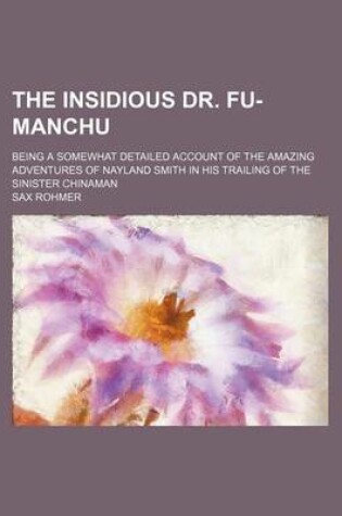 Cover of The Insidious Dr. Fu-Manchu; Being a Somewhat Detailed Account of the Amazing Adventures of Nayland Smith in His Trailing of the Sinister Chinaman