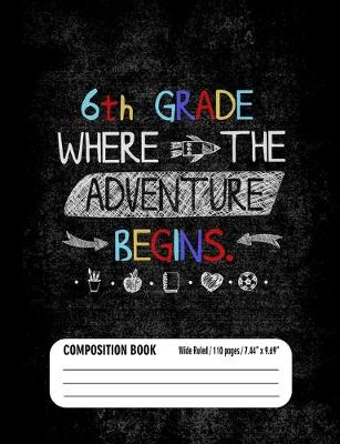 Book cover for 6th Grade Where the Adventure Begins Composition Book (Wide Ruled/ 110 pages/ 7.44x9.69)