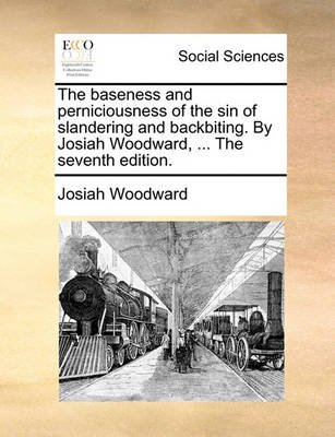 Book cover for The Baseness and Perniciousness of the Sin of Slandering and Backbiting. by Josiah Woodward, ... the Seventh Edition.
