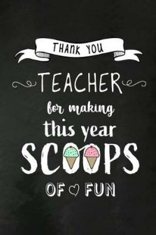 Cover of Thank You Teacher for making this year Scoops of Fun