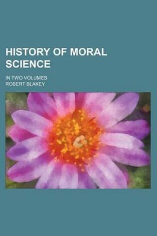 Cover of History of Moral Science; In Two Volumes