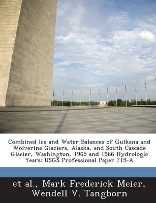 Book cover for Combined Ice and Water Balances of Gulkana and Wolverine Glaciers, Alaska, and South Cascade Glacier, Washington, 1965 and 1966 Hydrologic Years