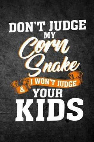 Cover of Don't Judge My Corn Snake & I Won't Judge Your Kids