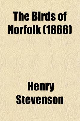 Book cover for The Birds of Norfolk (Volume 1); With Remarks on Their Habits, Migration, and Local Distribution