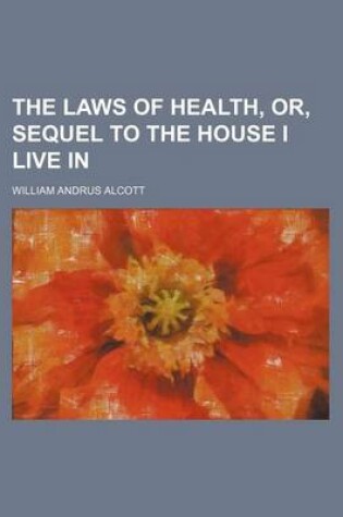 Cover of The Laws of Health, Or, Sequel to the House I Live in