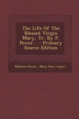 Cover of The Life of the Blessed Virgin Mary, Tr. by P. Power... - Primary Source Edition