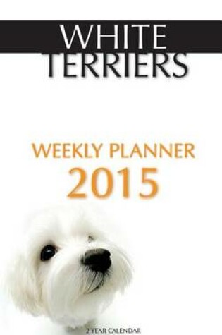 Cover of White Terriers Weekly Planner 2015