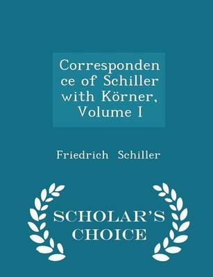 Book cover for Correspondence of Schiller with Körner, Volume I - Scholar's Choice Edition