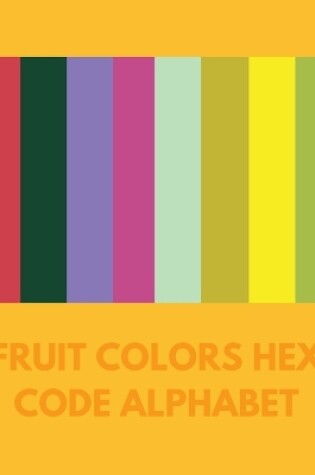 Cover of Fruit Colors Hex Code Alphabet