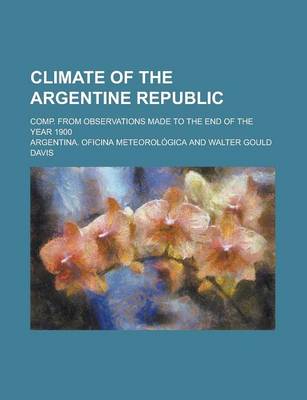 Book cover for Climate of the Argentine Republic; Comp. from Observations Made to the End of the Year 1900