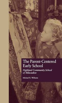 Book cover for Parent-Centered Early School, The: Highland Community School of Milwaukee