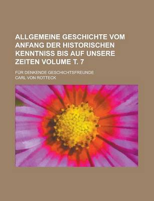 Book cover for Allgemeine Geschichte Vom Anfang Der Historischen Kenntniss Bis Auf Unsere Zeiten; Fur Denkende Geschichtsfreunde Volume . 7