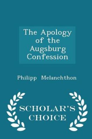 Cover of The Apology of the Augsburg Confession - Scholar's Choice Edition