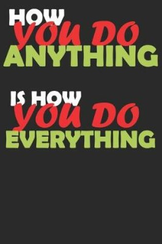 Cover of HOW YOU DO ANYTHING IS HOW YOU DO EVERYTHING DotGraph