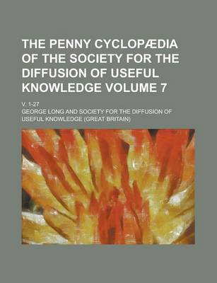 Book cover for The Penny Cyclopaedia of the Society for the Diffusion of Useful Knowledge; V. 1-27 Volume 7