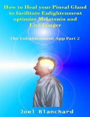 Book cover for How to Heal Your Pineal Gland to Facilitate Enlightenment Optimize Melatonin and Live Longer: The Enlightenment App