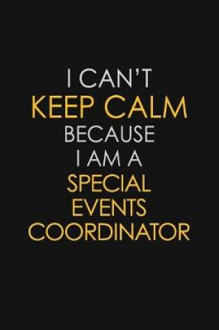 Cover of I Can't Keep Calm Because I Am A Special Events Coordinator