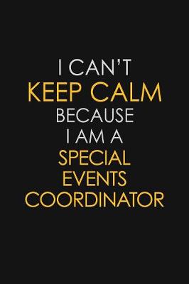 Book cover for I Can't Keep Calm Because I Am A Special Events Coordinator