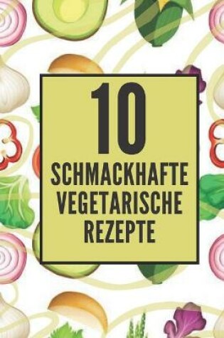 Cover of 10 Schmackhafte Vegetarische Rezepte