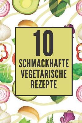 Book cover for 10 Schmackhafte Vegetarische Rezepte