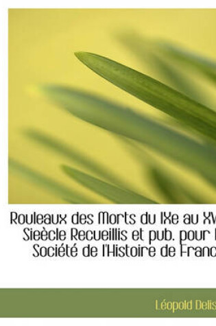Cover of Rouleaux Des Morts Du Ixe Au Xve Sieecle Recueillis Et Pub. Pour La Societe de L'Histoire de France