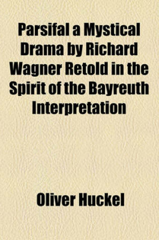 Cover of Parsifal a Mystical Drama by Richard Wagner Retold in the Spirit of the Bayreuth Interpretation