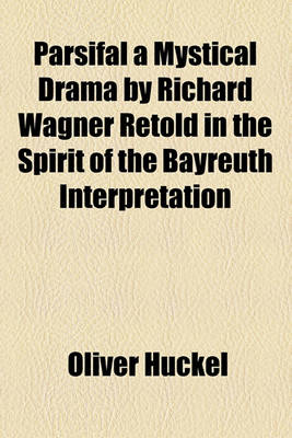 Book cover for Parsifal a Mystical Drama by Richard Wagner Retold in the Spirit of the Bayreuth Interpretation