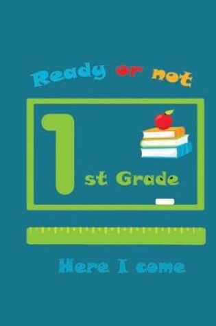 Cover of Ready of Not 1st Grade Here I Come