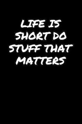 Book cover for Life Is Short Do Stuff That Matters