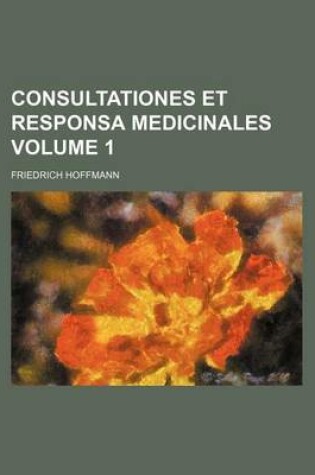 Cover of Consultationes Et Responsa Medicinales Volume 1