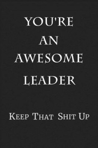 Cover of You're An Awesome Leader Keep That Shit Up