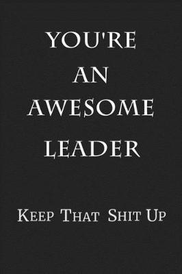 Book cover for You're An Awesome Leader Keep That Shit Up