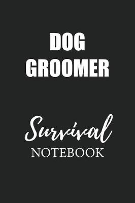 Book cover for Dog Groomer Survival Notebook
