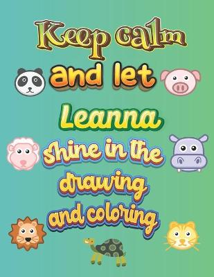 Book cover for keep calm and let Leanna shine in the drawing and coloring