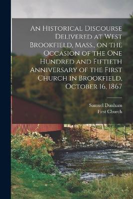 Book cover for An Historical Discourse Delivered at West Brookfield, Mass., on the Occasion of the One Hundred and Fiftieth Anniversary of the First Church in Brookfield, October 16, 1867