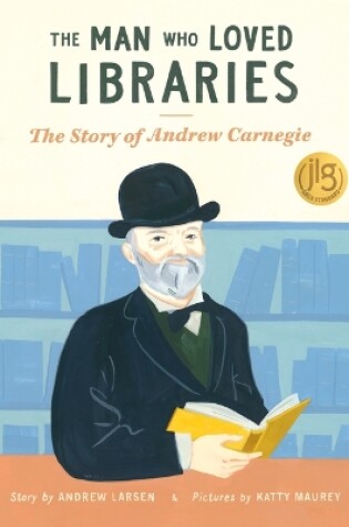 Cover of Man Who Loved Libraries: The Story of Andrew Carnegie
