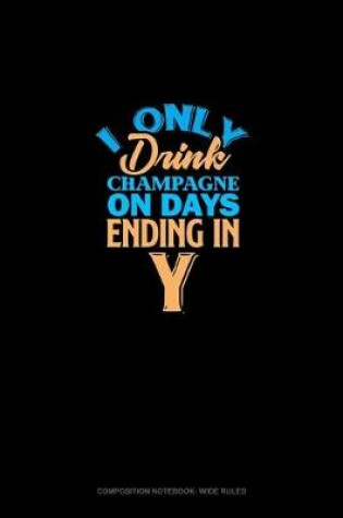 Cover of I Only Drink Champagne On Days Ending In Y