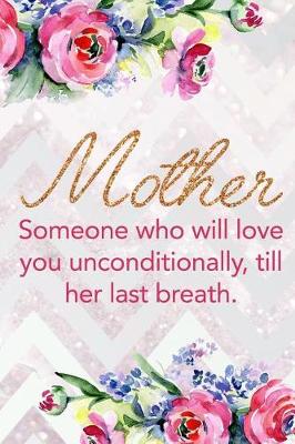 Book cover for Mother Someone Who Will Love You Unconditionally, Till Her Last Breath.