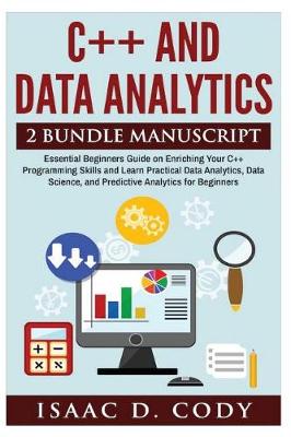 Book cover for C++ and Data Analytics 2 Bundle Manuscript Essential Beginners Guide on Enriching Your C++ Programming Skills and Learn Practical Data Analytics, Data Science, and Predictive Analytics for Beginners