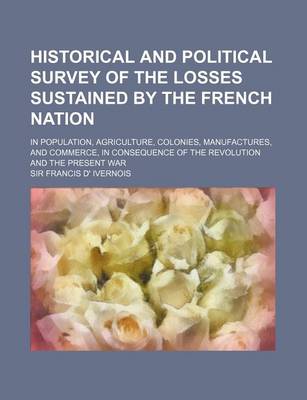 Book cover for Historical and Political Survey of the Losses Sustained by the French Nation; In Population, Agriculture, Colonies, Manufactures, and Commerce, in Con