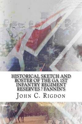 Book cover for Historical Sketch and Roster Of The GA 1st Infantry Regiment Reserves ? Fannin's